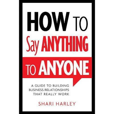 How to Say Anything to Anyone - by  Shari Harley (Hardcover)