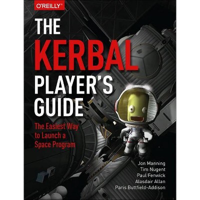 The Kerbal Player's Guide - by  Jon Manning & Tim Nugent & Paul Fenwick & Allan & Paris Buttfield-Addison (Paperback)