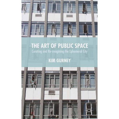 The Art of Public Space - by  Kim Gurney (Hardcover)