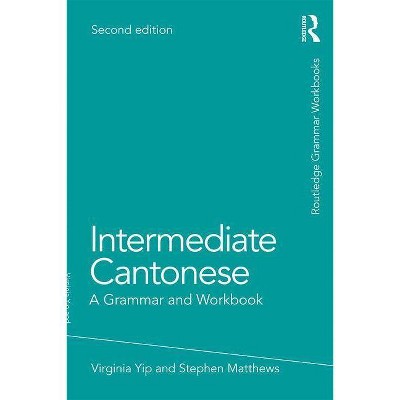 Intermediate Cantonese - (Routledge Grammar Workbooks) 2nd Edition by  Virginia Yip & Stephen Matthews (Paperback)