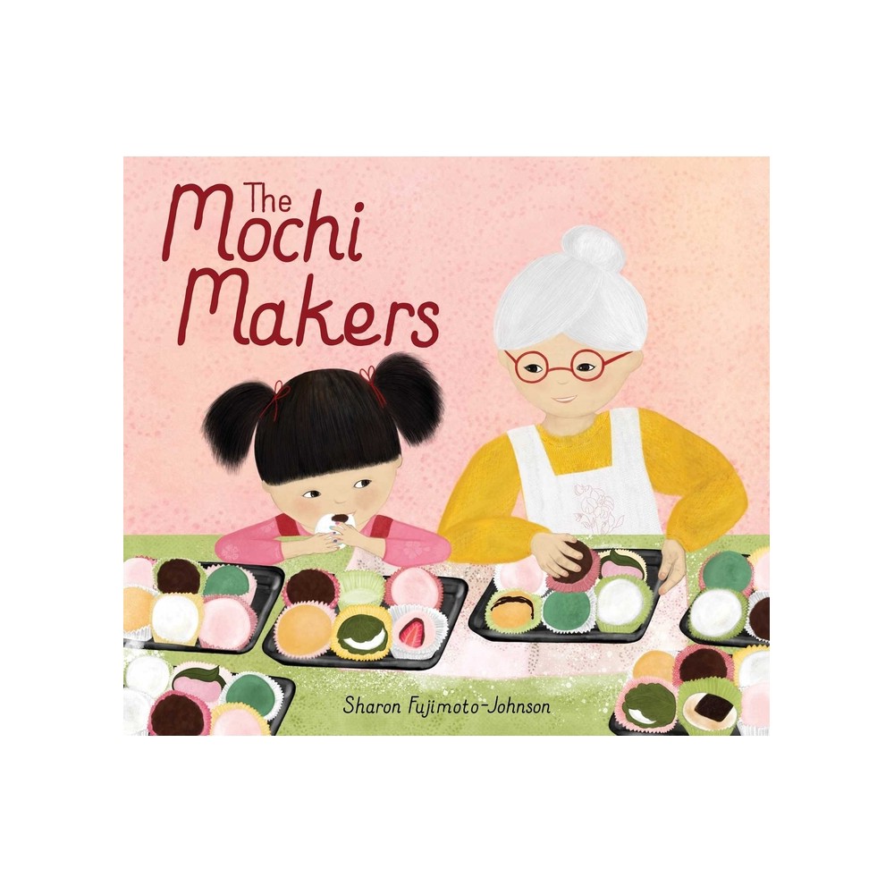 The Mochi Makers - by Sharon Fujimoto-Johnson (Hardcover)