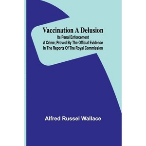 Vaccination a Delusion - by  Alfred Russel Wallace (Paperback) - 1 of 1