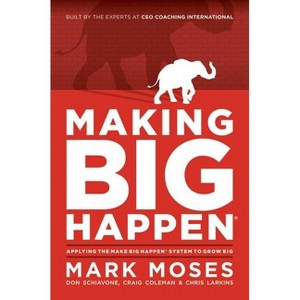 Making Big Happen - by  Mark Moses & Don Schiavone & Craig Coleman & Chris Larkins (Hardcover) - 1 of 1