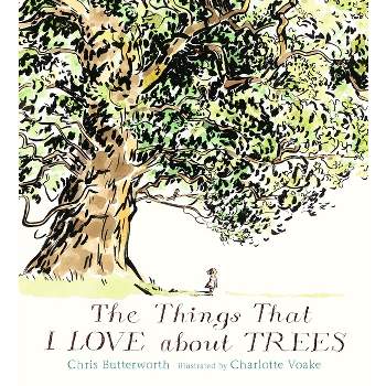 The Things That I Love about Trees - by  Chris Butterworth (Hardcover)