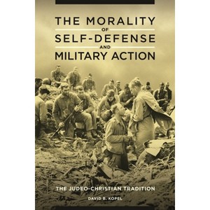 The Morality of Self-defense and Military Action - by  David Kopel (Hardcover) - 1 of 1