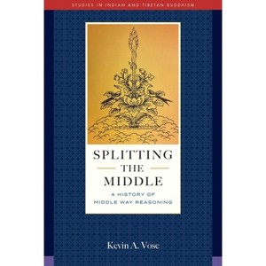 Splitting the Middle - (Studies in Indian and Tibetan Buddhism) by  Kevin A Vose (Hardcover) - 1 of 1