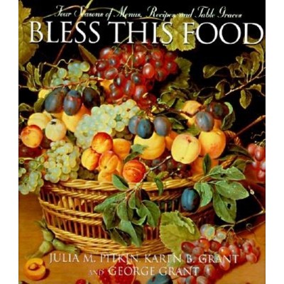 Bless This Food - by  Julia M Pitkin & Karen B Grant & George E Grant (Hardcover)