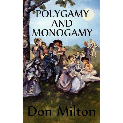 Polygamy and Monogamy - by  Don Milton (Paperback)