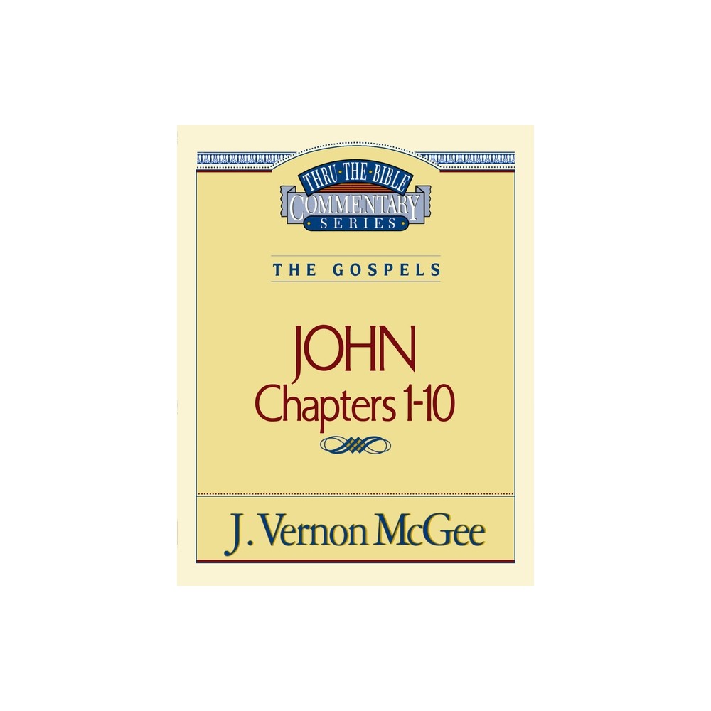 Thru the Bible Vol. 38: The Gospels (John 1-10) - by J Vernon McGee (Paperback)