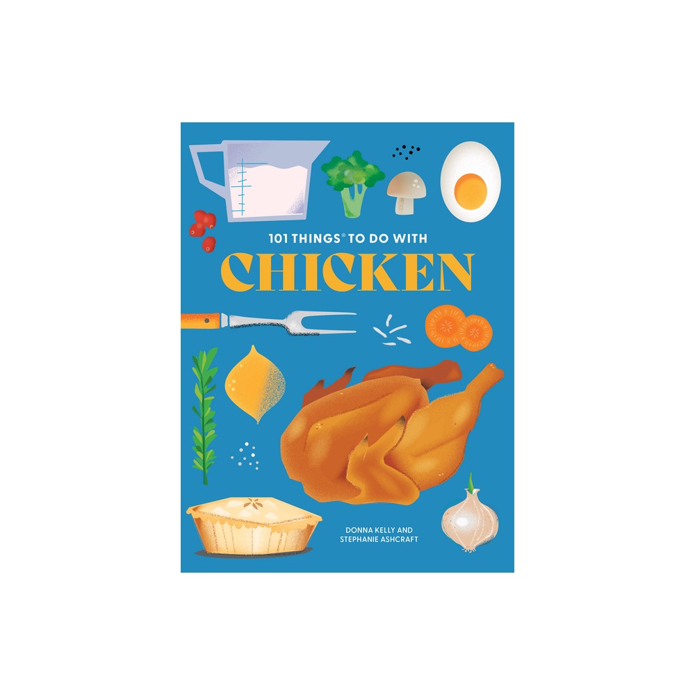 101 Things to Do with Chicken, New Edition - (101 Cookbooks) by Donna Kelly & Stephanie Ashcraft (Paperback)