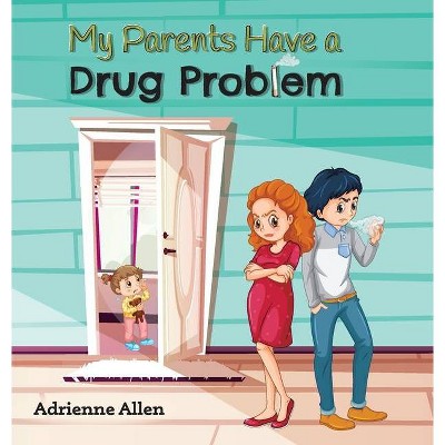 My Parents Have a Drug Problem - by  Adrienne Allen (Hardcover)