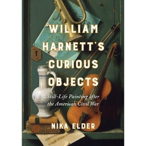 William Harnett's Curious Objects - by  Nika Elder (Hardcover) - 1 of 1