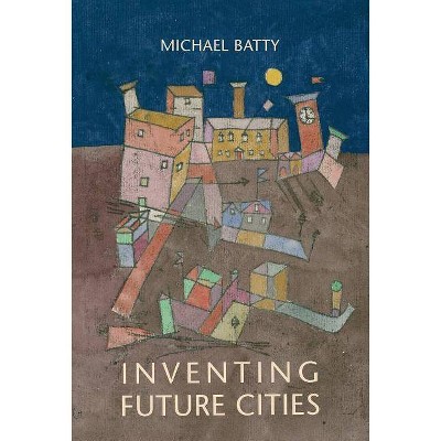  Inventing Future Cities - (Mit Press) by  Michael Batty (Hardcover) 