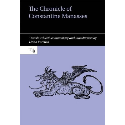 The Chronicle of Constantine Manasses - (Translated Texts for Byzantinists) by  Linda Yuretich (Hardcover)