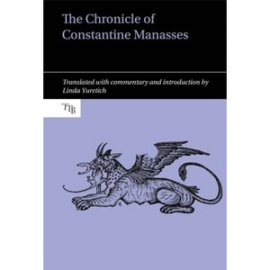 The Chronicle of Constantine Manasses - (Translated Texts for Byzantinists) by  Linda Yuretich (Hardcover) - 1 of 1