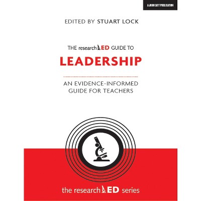 The Researched Guide to Leadership: An Evidence-Informed Guide for Teachers - by  Stuart Lock (Paperback)