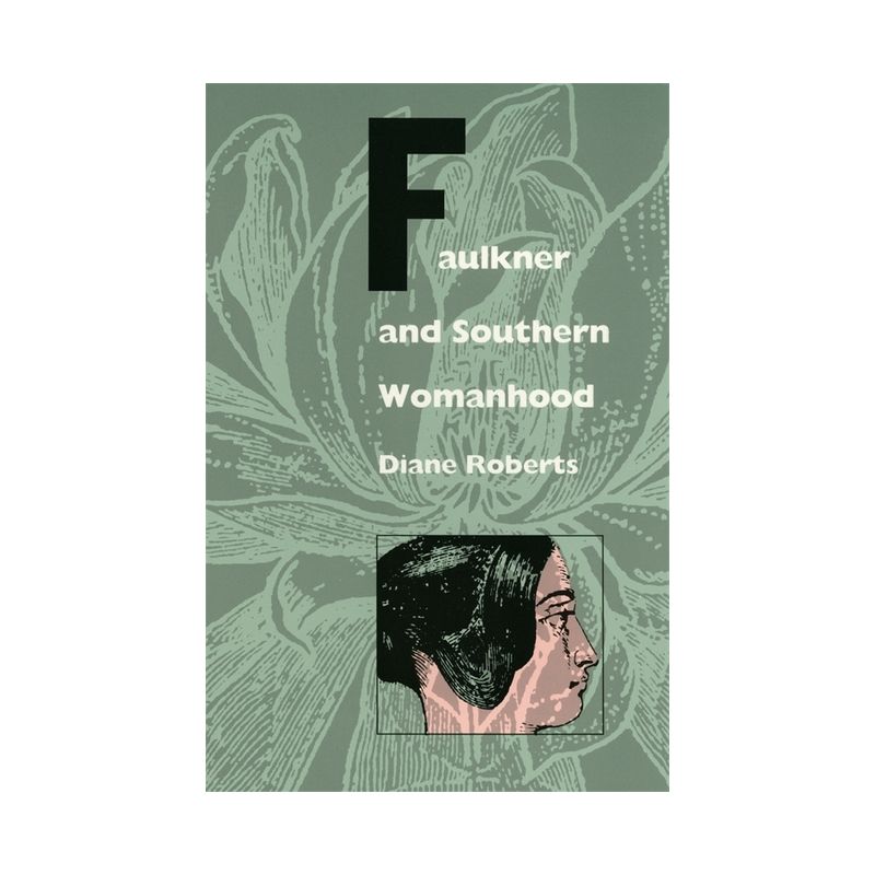Faulkner and Southern Womanhood - by  Diane Roberts (Paperback), 1 of 2