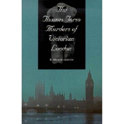 The Thames Torso Murders of Victorian London - by  R Michael Gordon (Paperback)