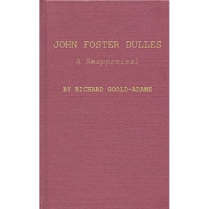 John Foster Dulles - by  Richard John Morton Goold-Adams (Hardcover) - 1 of 1