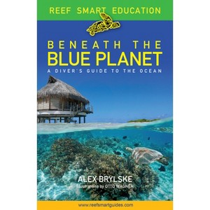 Reef Smart Guides Beneath the Blue Planet - by  Alex Brylske & Peter McDougall & Ian Popple & Otto Wagner (Paperback) - 1 of 1