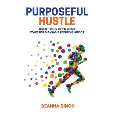 Purposeful Hustle, Volume 1 - by  Deanna Singh (Paperback)