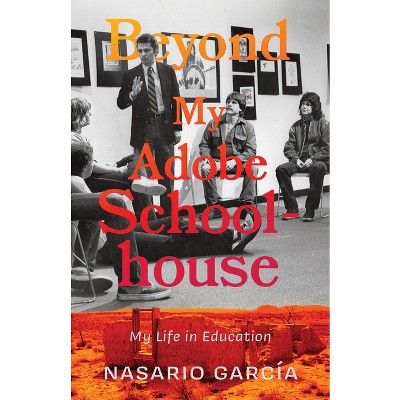 Beyond My Adobe Schoolhouse - by  Nasario García (Paperback)