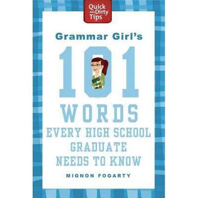 Grammar Girl's 101 Words Every High School Graduate Needs to Know - (Quick & Dirty Tips) by  Mignon Fogarty (Paperback)