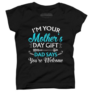 Girl's Design By Humans I'm Your Mother's Day Gift Dad Says You're Welcome By OlaFami T-Shirt - 1 of 2