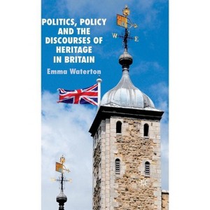 Politics, Policy and the Discourses of Heritage in Britain - by  E Waterton (Hardcover) - 1 of 1