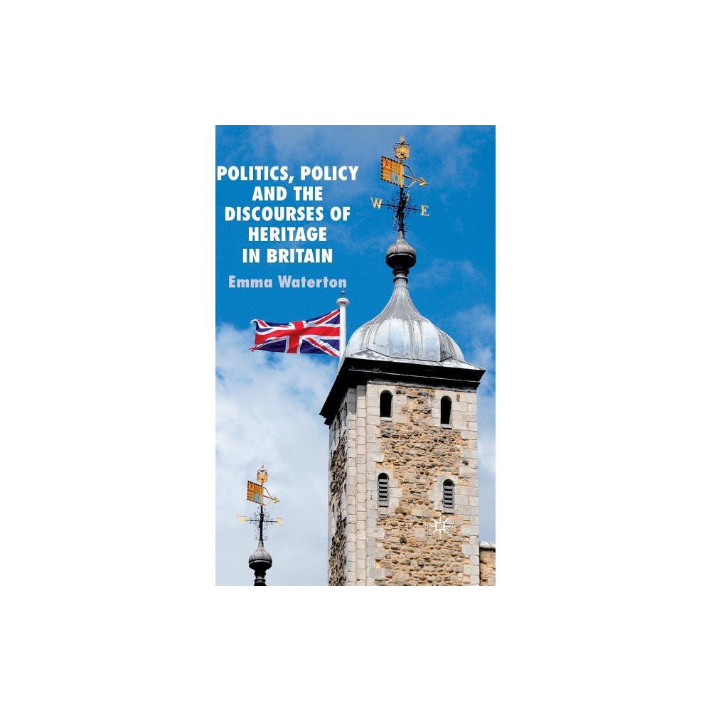 Politics, Policy and the Discourses of Heritage in Britain - by E Waterton (Hardcover)