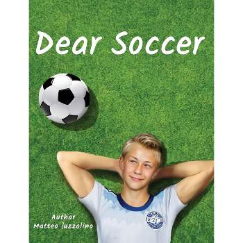 Dear Soccer - by  Matteo Iuzzolino (Hardcover)