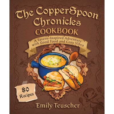 The Copperspoon Chronicles Cookbook - by  Emily Teuscher (Hardcover)