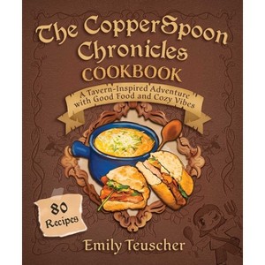 The Copperspoon Chronicles Cookbook - by  Emily Teuscher (Hardcover) - 1 of 1