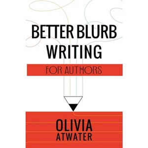 Better Blurb Writing for Authors - (Atwater's Tools for Authors) by  Olivia Atwater (Paperback) - 1 of 1