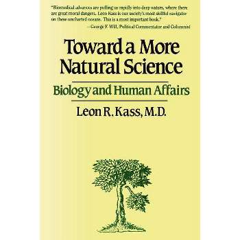 Toward a More Natural Science - by  Leon R Kass (Paperback)