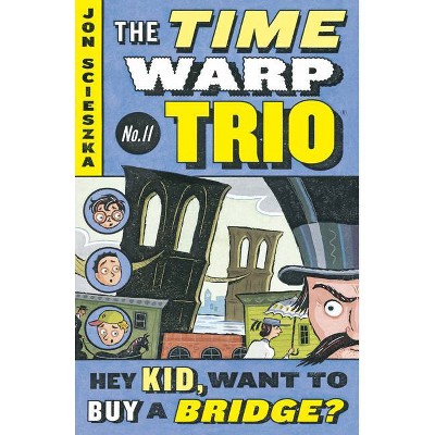 Hey Kid, Want to Buy a Bridge? #11 - (Time Warp Trio) by  Jon Scieszka (Paperback)