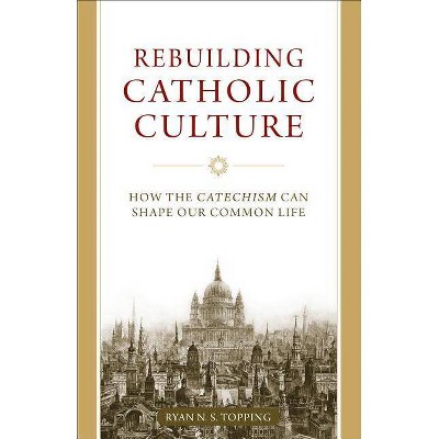 Rebuilding Catholic Culture - by  Ryan N S Topping (Paperback)