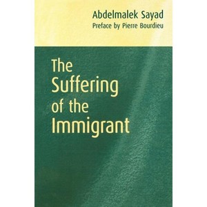 The Suffering of the Immigrant - by  Abdelmalek Sayad (Paperback) - 1 of 1