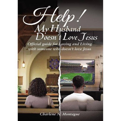 Help! My Husband Doesn't Love Jesus - by  Charleen Montague (Paperback)