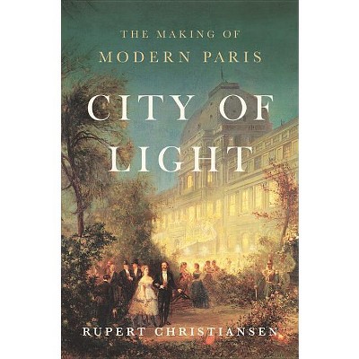 City of Light - by  Rupert Christiansen (Hardcover)