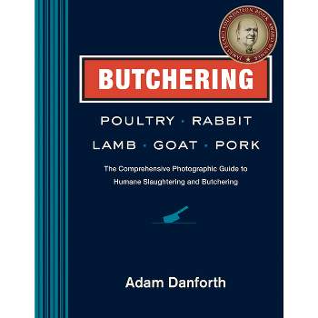 Butchering Poultry, Rabbit, Lamb, Goat, and Pork - by Adam Danforth
