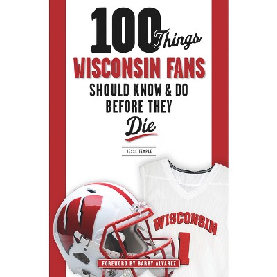 100 Things Wisconsin Fans Should Know & Do Before They Die - (100 Things...Fans Should Know) by  Jesse Temple (Paperback)