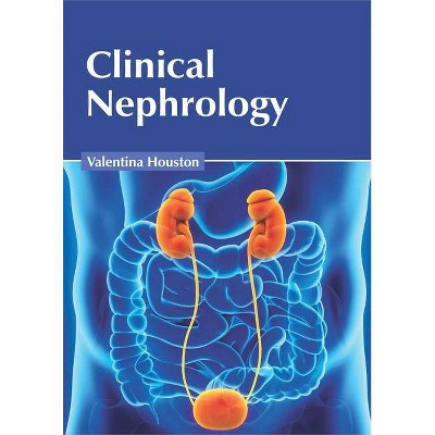 Clinical Nephrology - by  Valentina Houston (Hardcover)