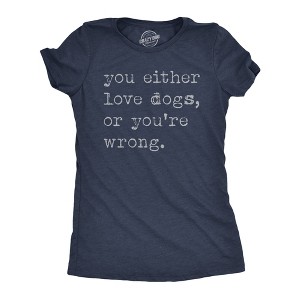 Womens Funny T Shirts You Either Love Dogs Or Youre Wrong Sarcastic Dog Tee - Crazy Dog Women's T Shirt - 1 of 4