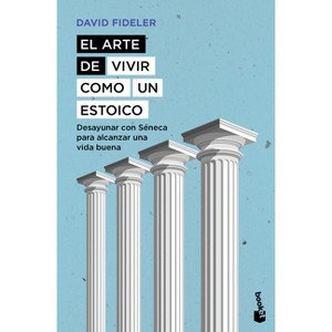 El Arte de Vivir Como Un Estoico: Desayunar Con Séneca Para Alcanzar Una Vida Buena / Breakfast with Seneca - by  David Fideler (Paperback) - 1 of 1