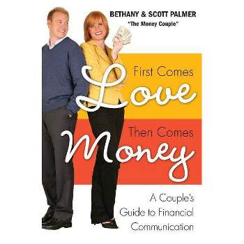 First Comes Love, Then Comes Money - by  Bethany Palmer & Scott Palmer (Paperback)