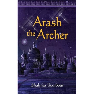 Arash the Archer - by  Shahriar Bourbour (Paperback)
