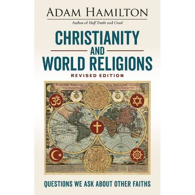 Christianity and World Religions Revised Edition - by  Adam Hamilton (Paperback)