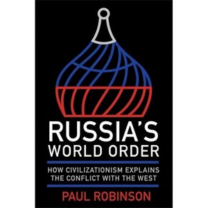 Russia's World Order - (Niu Slavic, East European, and Eurasian Studies) by  Paul Robinson (Hardcover) - 1 of 1
