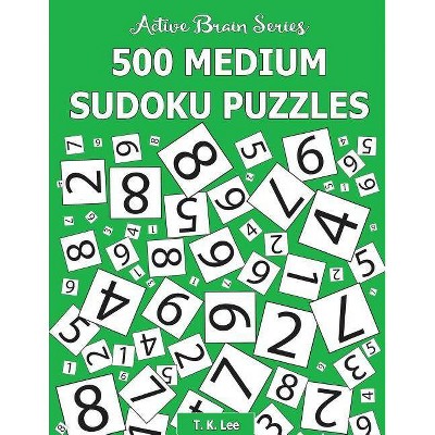 500 Medium Sudoku Puzzles - (The Active Brain) by  T K Lee (Paperback)